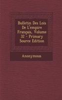 Bulletin Des Lois de L'Empire Francais, Volume 32 - Primary Source Edition