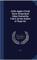 Little Aggie's Fresh Snow-Drops [And Other Stories] by F.M.S. by the Author of 'Hope On': (English)