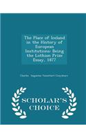 The Place of Iceland in the History of European Institutions: Being the Lothian Prize Essay, 1877 - Scholar's Choice Edition