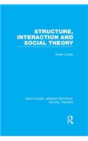 Structure, Interaction and Social Theory (RLE Social Theory): (Routledge Library Editions: Social Theory)