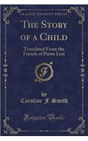 The Story of a Child: Translated from the French of Pierre Loti (Classic Reprint)