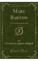 Mary Barton, Vol. 1 of 2: A Tale of Manchester Life (Classic Reprint)