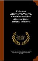 Epistolae Abscvrorvm Virorvm Cvm Inlvstrantibvs Adversariisqve Scriptis, Volume 2