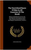 The Uncivilized Races Of Men In All Countries Of The World: Being A Comprehensive Account Of Their Manners And Customs, And Of Their Physical, Social, Mental, Moral And Religious Characteristics, Volume 2