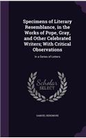 Specimens of Literary Resemblance, in the Works of Pope, Gray, and Other Celebrated Writers; With Critical Observations