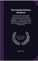 The Family Kitchen Gardener: Containing Plain and Accurate Descriptions of All the Different Species and Varieties of Culinary Vegetables ... Also, Descriptions and Characters o