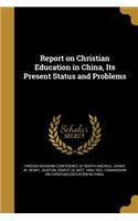 Report on Christian Education in China, Its Present Status and Problems