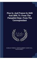 Pius Ix. And France In 1849 And 1859, Tr. From The Pamphlet Repr. From The Correspondant