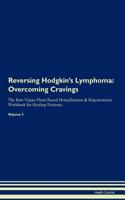 Reversing Hodgkin's Lymphoma: Overcoming Cravings The Raw Vegan Plant-Based Detoxification & Regeneration Workbook for Healing Patients. Volume 3