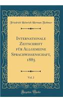 Internationale Zeitschrift FÃ¼r Allgemeine Sprachwissenschaft, 1885, Vol. 2 (Classic Reprint)