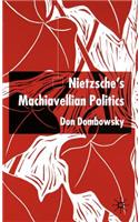 Nietzsche's Machiavellian Politics