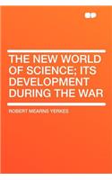 The New World of Science; Its Development During the War