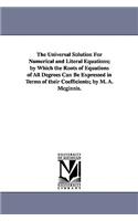 Universal Solution for Numerical and Literal Equations; By Which the Roots of Equations of All Degrees Can Be Expressed in Terms of Their Coeffici