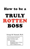 How to Be a Truly Rotten Boss