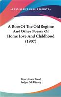 Rose Of The Old Regime And Other Poems Of Home Love And Childhood (1907)