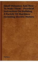 Small Dynamos And How To Make Them - Practical Instruction On Building A Variety Of Machines Including Electric Motors