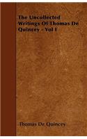 The Uncollected Writings Of Thomas De Quincey - Vol I
