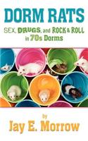 Dorm Rats: Sex, Drugs, and Rock & Roll in the 70s Dorms