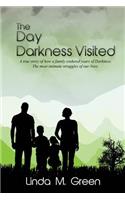 The Day Darkness Visited: A true story of how a family endured years of Darkness. The most intimate struggles of our lives.