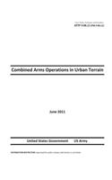 Army Tactics, Techniques, and Procedures ATTP 3-06.11 (FM 3-06.11) Combined Arms Operations in Urban Terrain