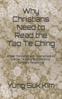 Why Christians Need to Read the Tao Te Ching: A New Translation and Commentary on the Tao Te Ching from a Biblical Scholar's Perspective