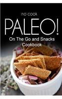 No-Cook Paleo! - On The Go and Snacks Cookbook
