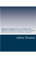 Diseño Gráfico Con AutoCAD Objetos Complejos, Matrices, Texto, Tramas, Perspectivas, Planos Acotados Y Bloques