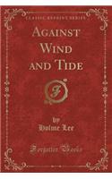 Against Wind and Tide (Classic Reprint)