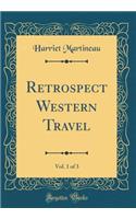 Retrospect Western Travel, Vol. 1 of 3 (Classic Reprint)