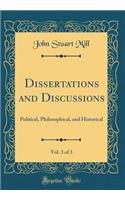 Dissertations and Discussions, Vol. 3 of 3: Political, Philosophical, and Historical (Classic Reprint)