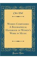 Women Composers: A Biographical Handbook of Women's Work in Music (Classic Reprint)