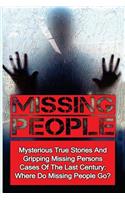 Missing People: Mysterious True Stories And Gripping Missing Persons Cases Of The Last Century: Where Do Missing People Go?