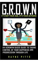 G.R.O.W.N: An Acronym Based Guide to Taking Control of Your Happiness and Progression Through Life