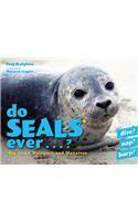 Do Seals Ever . . . ?