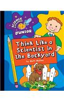 Think Like a Scientist in the Backyard: (Explorer Junior Library: Science Explorer Junior)