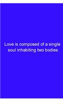 Love is composed of a single soul inhabiting two bodies.