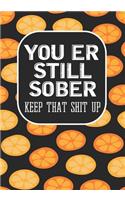 You'er still Sober Keep That Shit Up
