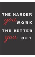 The Harder You Work The Better You Get