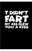 I didn't fart. My ass blew you a kiss