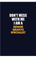 Don't Mess With Me I Am A Senior Grants Specialist: Career journal, notebook and writing journal for encouraging men, women and kids. A framework for building your career.