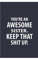You're An Awesome Sister Keep That Shit Up: Funny Joke Encouragement Gift Idea