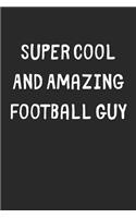 Super Cool And Amazing Football Guy: Lined Journal, 120 Pages, 6 x 9, Funny Football Gift Idea, Black Matte Finish (Super Cool And Amazing Football Guy Journal)