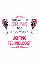 You Would Drink Too If You Were A Lighting Technologist: Unique Lighting Technologist Notebook, Lighting Techno Worker Journal Gift, Diary, Doodle Gift or Notebook - 6 x 9 Compact Size, 109 Blank Lined Pag
