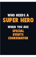 Who Need A SUPER HERO, When You Are Special Events Coordinator: 6X9 Career Pride 120 pages Writing Notebooks