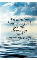 No Matter How You Feel: Motivational Notebook Journal Diary Wide Ruled College Lined Composition Notebook 100 pages, 6 x 9 inch