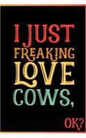 I Just Freaking Love Cows Ok
