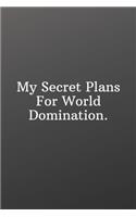 My Secret Plans For World Domination.