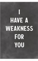 I Have A Weakness For You