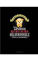 Always Be Yourself Unless You Can Be A Goldendoodle Then Be A Goldendoodle