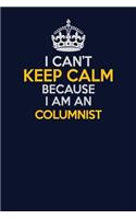 I Can't Keep Calm Because I Am An Columnist: Career journal, notebook and writing journal for encouraging men, women and kids. A framework for building your career.